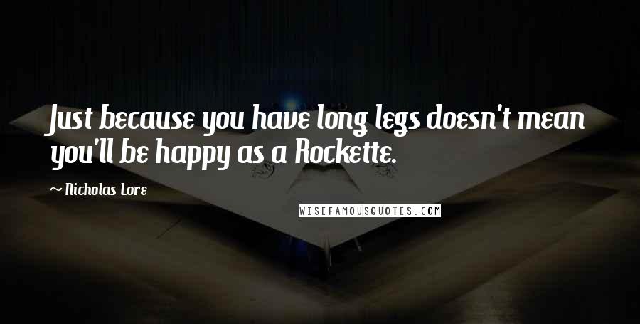 Nicholas Lore Quotes: Just because you have long legs doesn't mean you'll be happy as a Rockette.