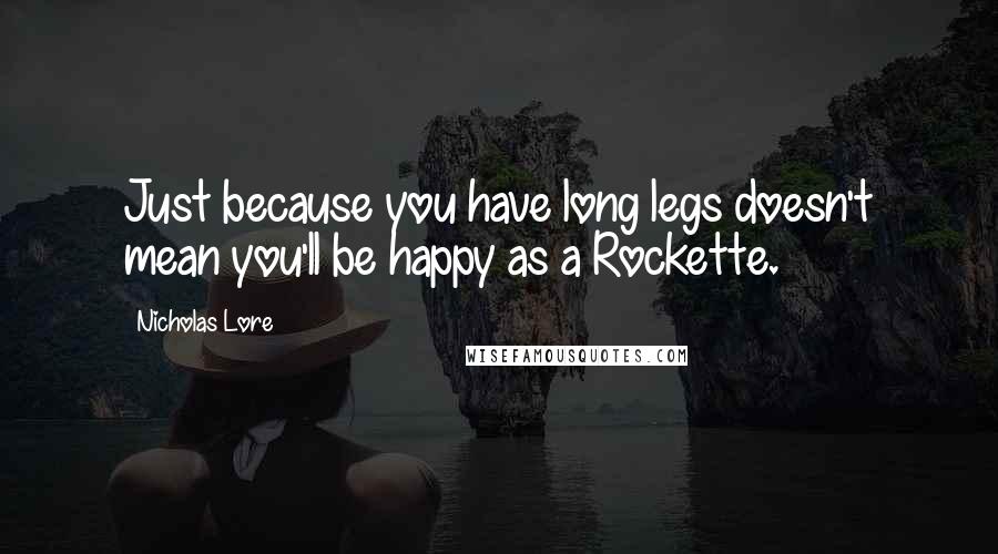 Nicholas Lore Quotes: Just because you have long legs doesn't mean you'll be happy as a Rockette.