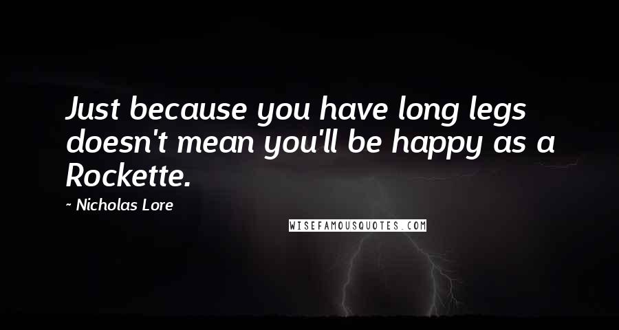 Nicholas Lore Quotes: Just because you have long legs doesn't mean you'll be happy as a Rockette.