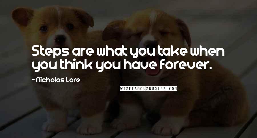 Nicholas Lore Quotes: Steps are what you take when you think you have forever.