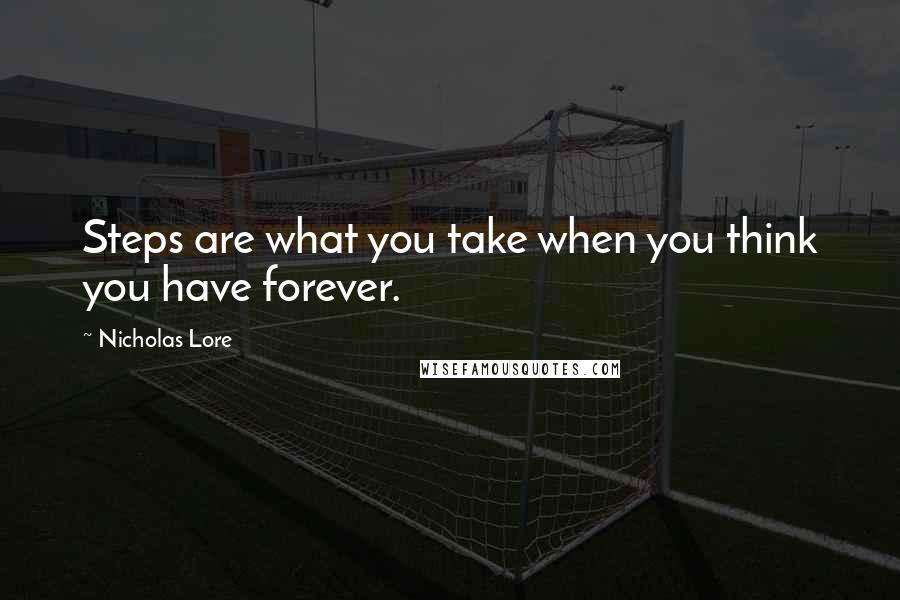 Nicholas Lore Quotes: Steps are what you take when you think you have forever.