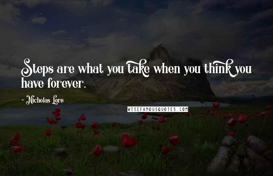 Nicholas Lore Quotes: Steps are what you take when you think you have forever.