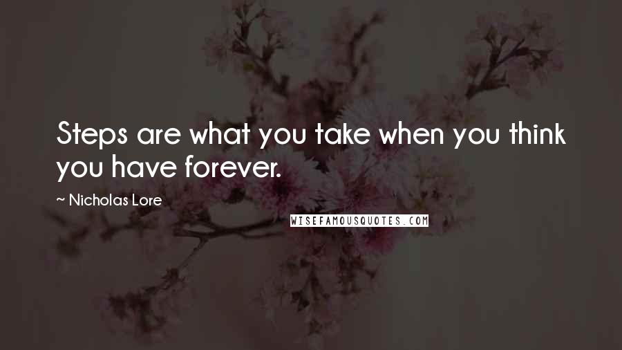 Nicholas Lore Quotes: Steps are what you take when you think you have forever.