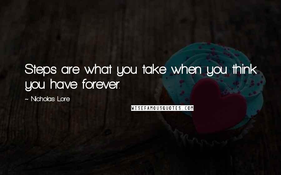 Nicholas Lore Quotes: Steps are what you take when you think you have forever.