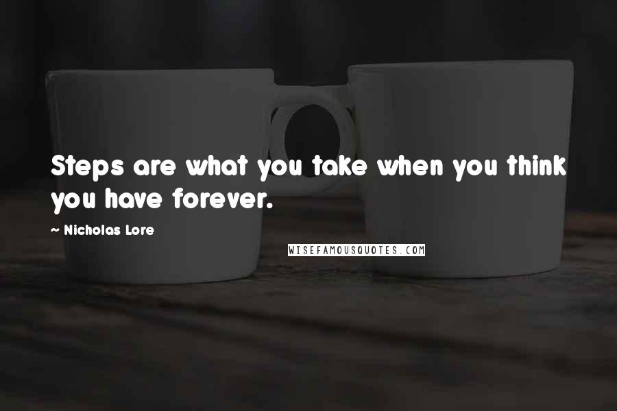 Nicholas Lore Quotes: Steps are what you take when you think you have forever.