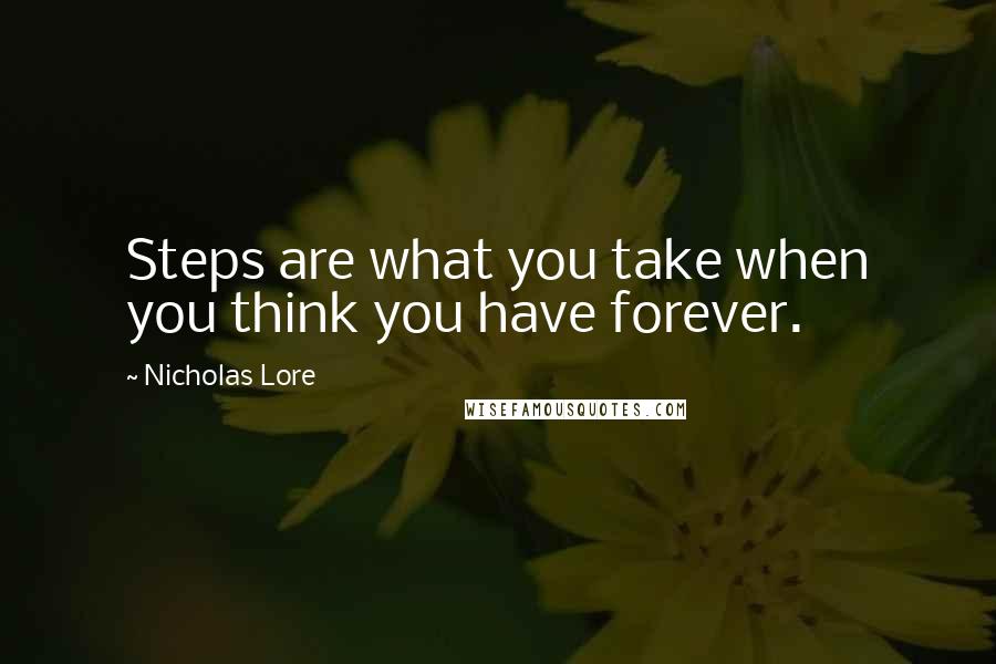 Nicholas Lore Quotes: Steps are what you take when you think you have forever.