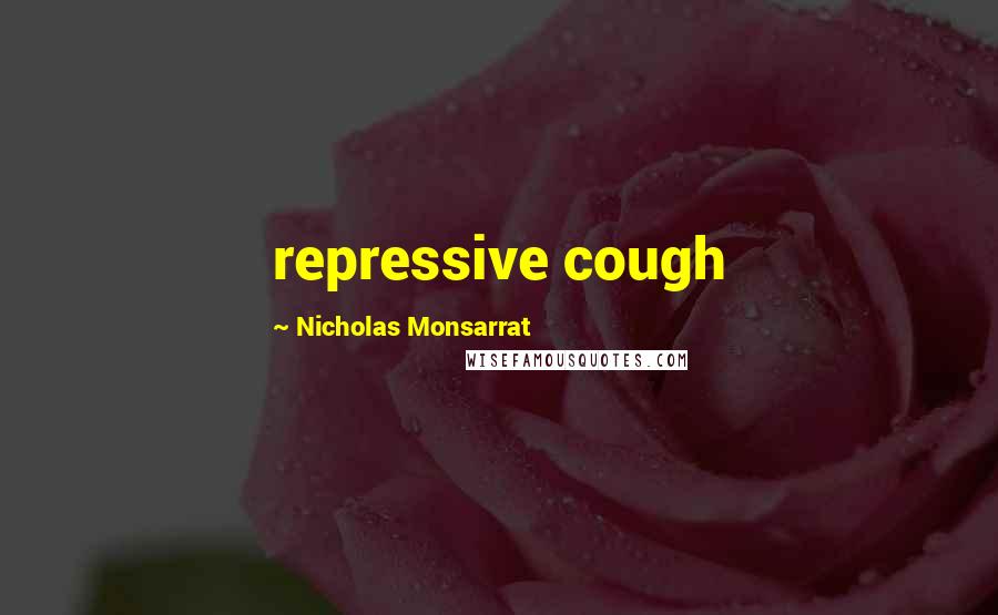 Nicholas Monsarrat Quotes: repressive cough