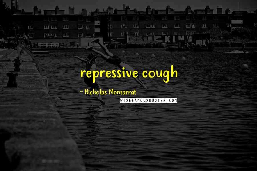 Nicholas Monsarrat Quotes: repressive cough