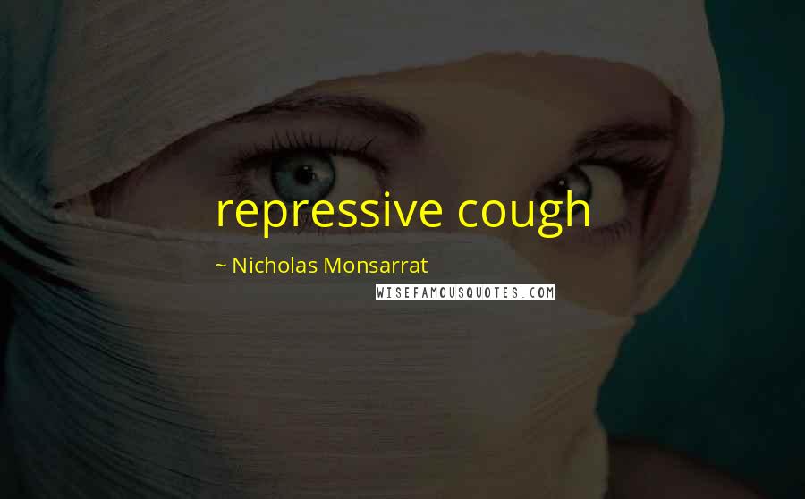 Nicholas Monsarrat Quotes: repressive cough