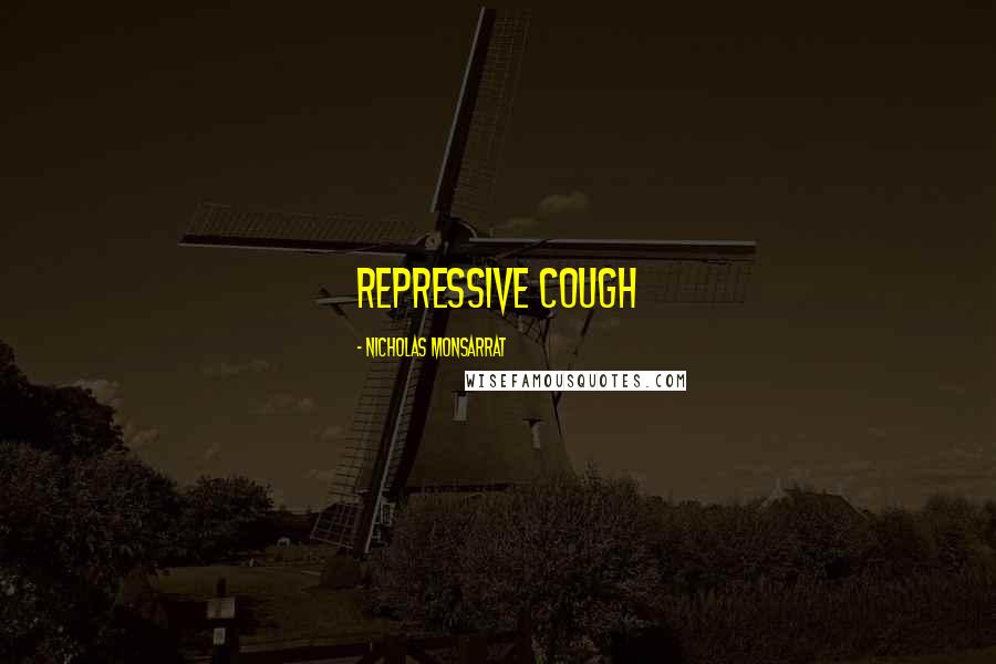 Nicholas Monsarrat Quotes: repressive cough