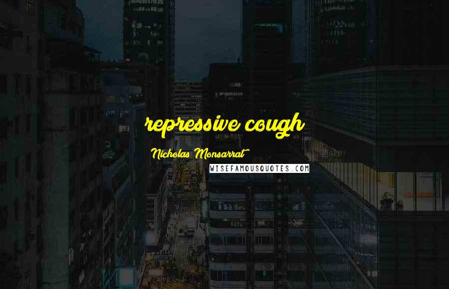 Nicholas Monsarrat Quotes: repressive cough