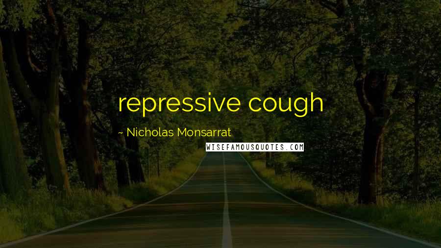 Nicholas Monsarrat Quotes: repressive cough