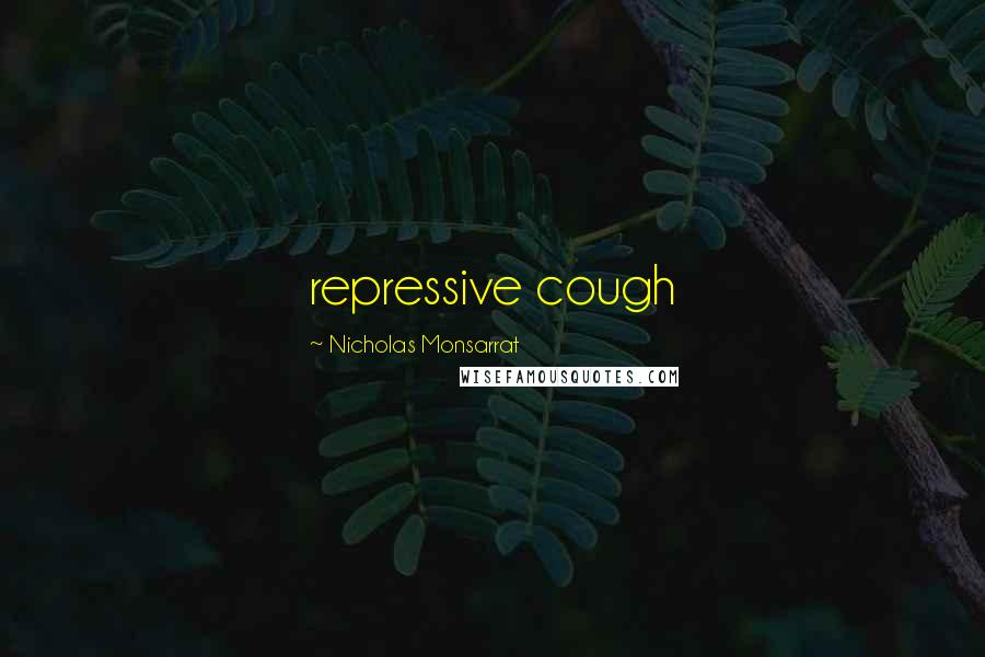 Nicholas Monsarrat Quotes: repressive cough