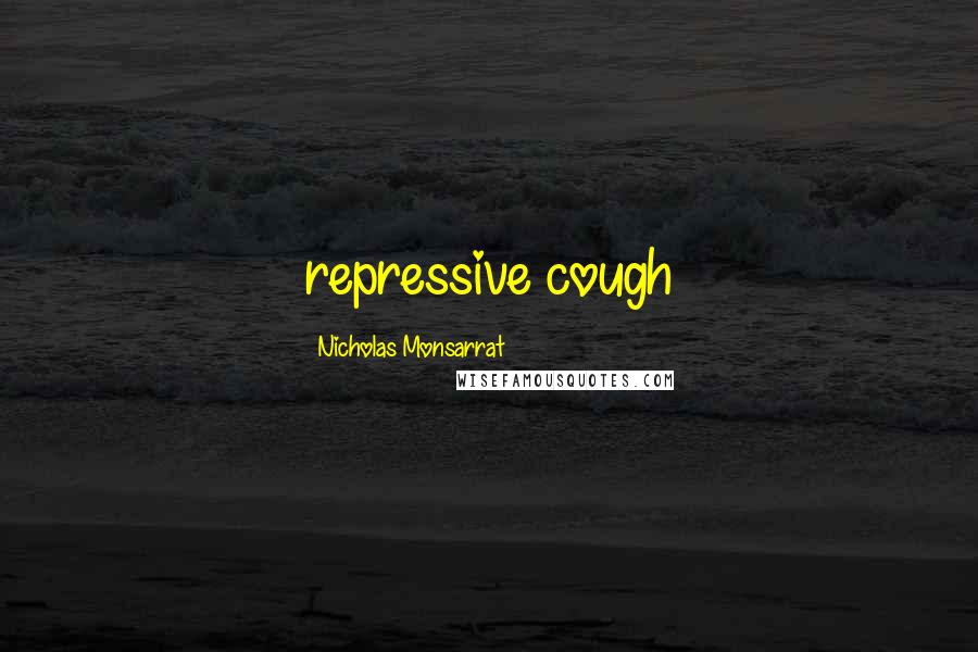 Nicholas Monsarrat Quotes: repressive cough