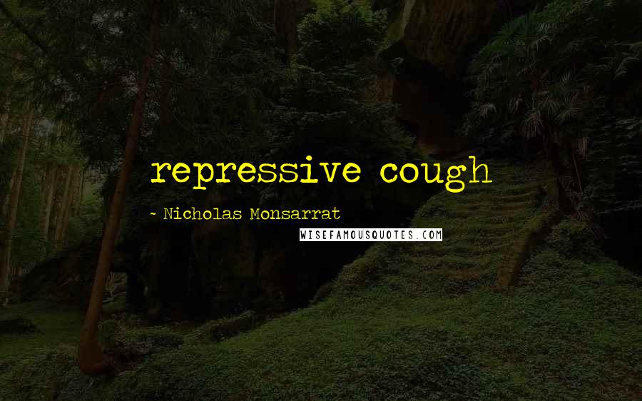 Nicholas Monsarrat Quotes: repressive cough