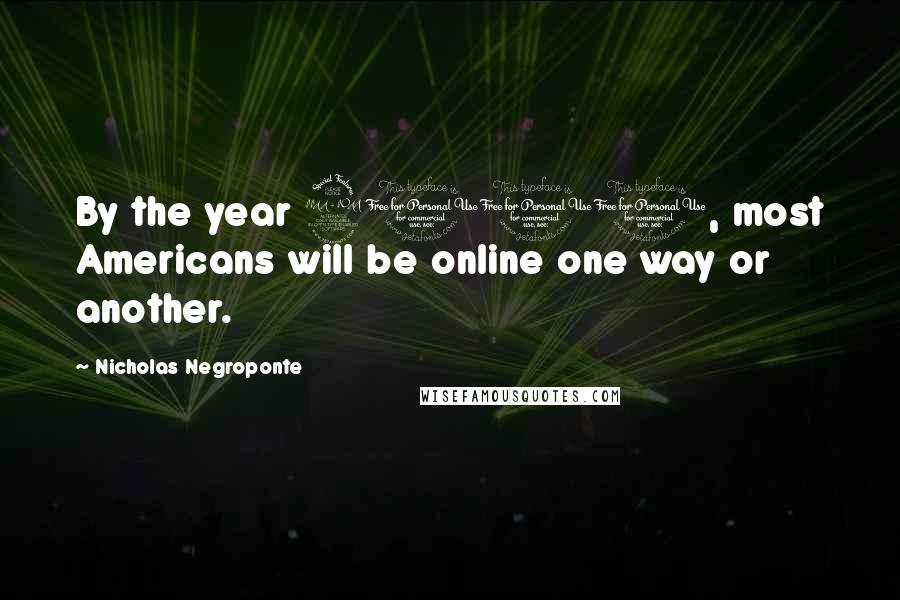 Nicholas Negroponte Quotes: By the year 2000, most Americans will be online one way or another.