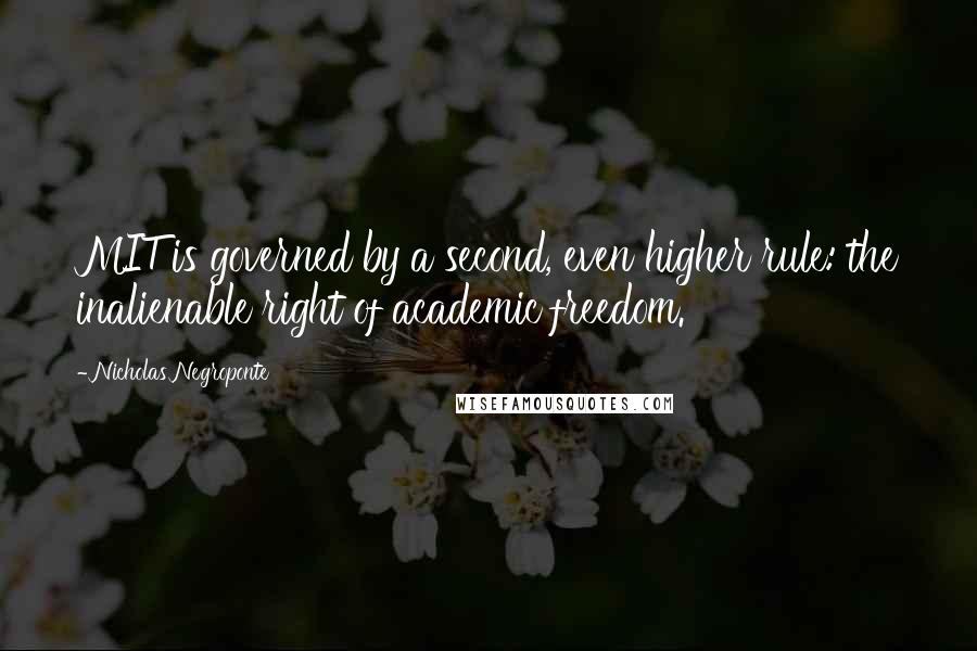 Nicholas Negroponte Quotes: MIT is governed by a second, even higher rule: the inalienable right of academic freedom.