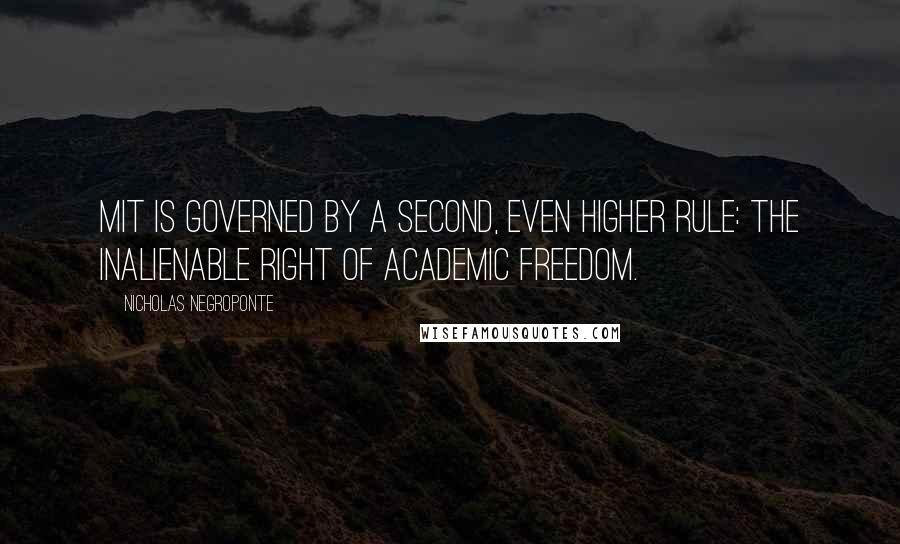 Nicholas Negroponte Quotes: MIT is governed by a second, even higher rule: the inalienable right of academic freedom.