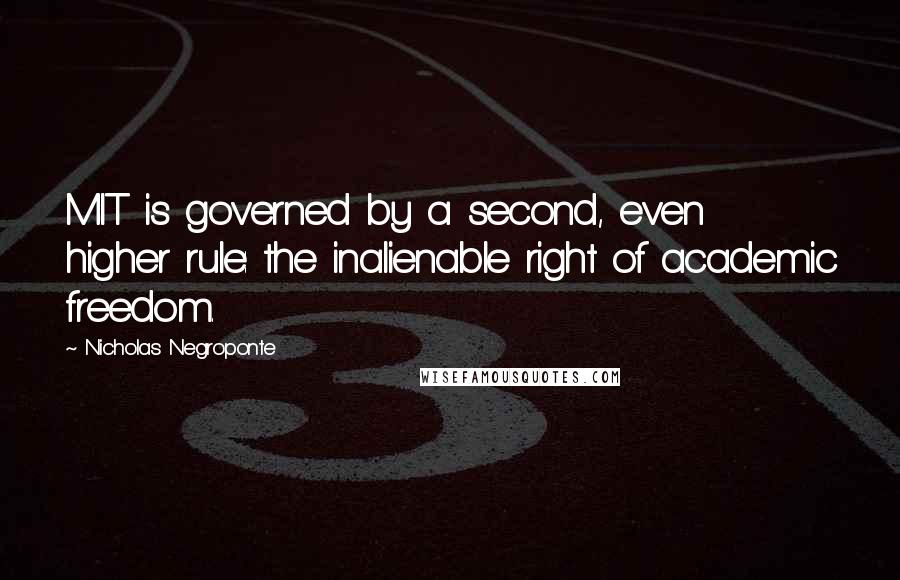 Nicholas Negroponte Quotes: MIT is governed by a second, even higher rule: the inalienable right of academic freedom.