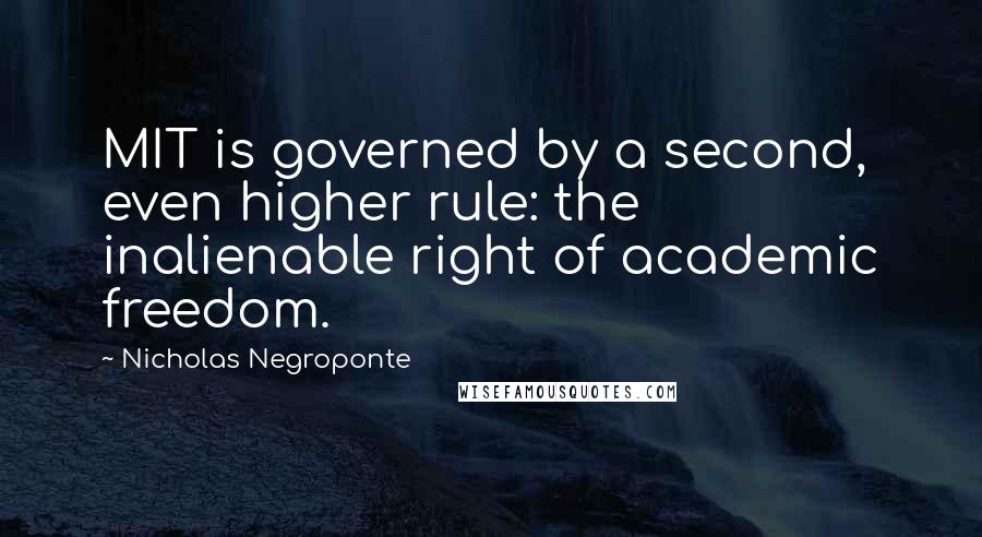 Nicholas Negroponte Quotes: MIT is governed by a second, even higher rule: the inalienable right of academic freedom.