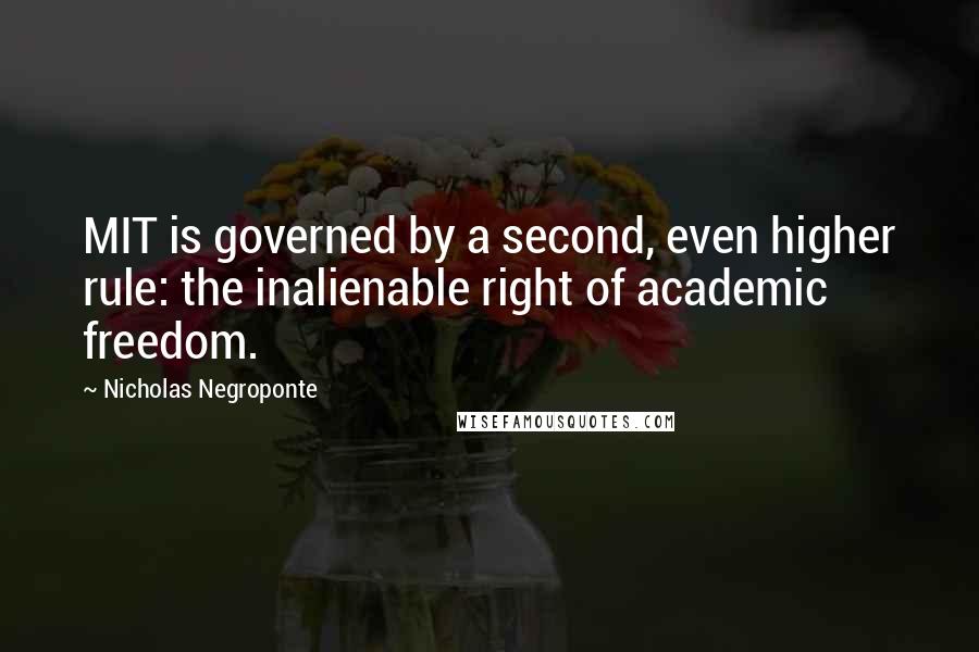 Nicholas Negroponte Quotes: MIT is governed by a second, even higher rule: the inalienable right of academic freedom.