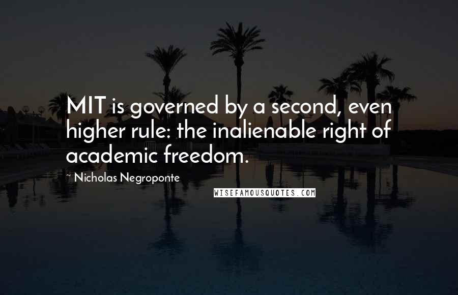 Nicholas Negroponte Quotes: MIT is governed by a second, even higher rule: the inalienable right of academic freedom.