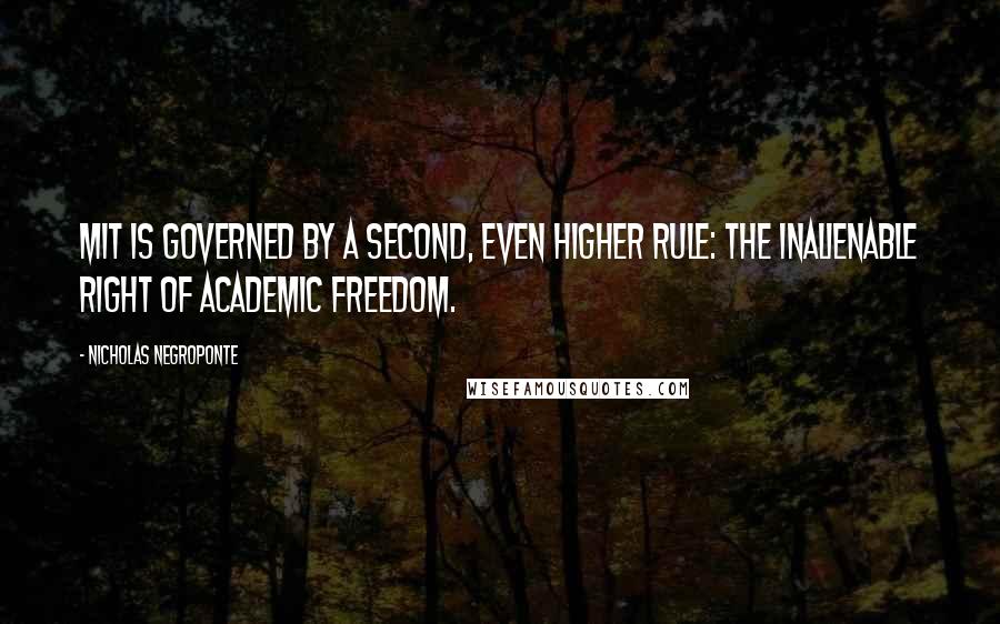 Nicholas Negroponte Quotes: MIT is governed by a second, even higher rule: the inalienable right of academic freedom.