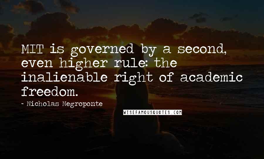 Nicholas Negroponte Quotes: MIT is governed by a second, even higher rule: the inalienable right of academic freedom.