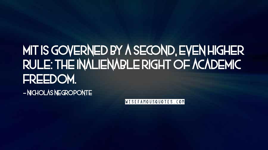 Nicholas Negroponte Quotes: MIT is governed by a second, even higher rule: the inalienable right of academic freedom.