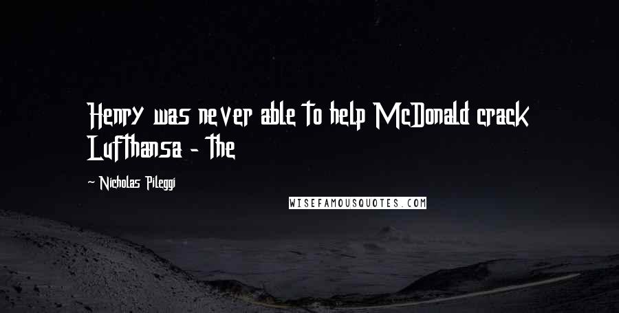 Nicholas Pileggi Quotes: Henry was never able to help McDonald crack Lufthansa - the