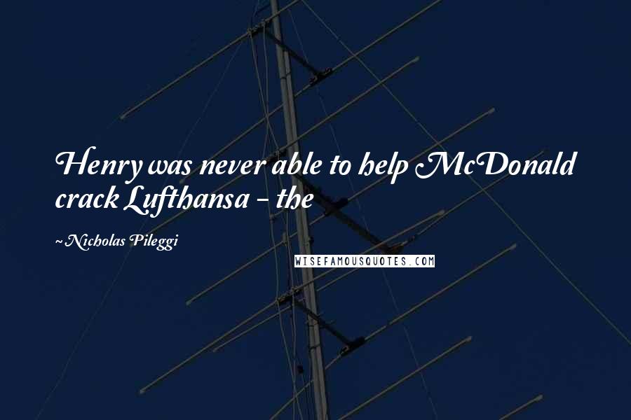 Nicholas Pileggi Quotes: Henry was never able to help McDonald crack Lufthansa - the