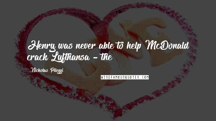 Nicholas Pileggi Quotes: Henry was never able to help McDonald crack Lufthansa - the