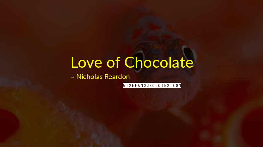 Nicholas Reardon Quotes: Love of Chocolate