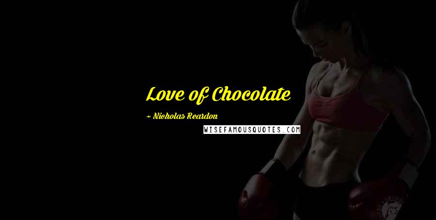 Nicholas Reardon Quotes: Love of Chocolate