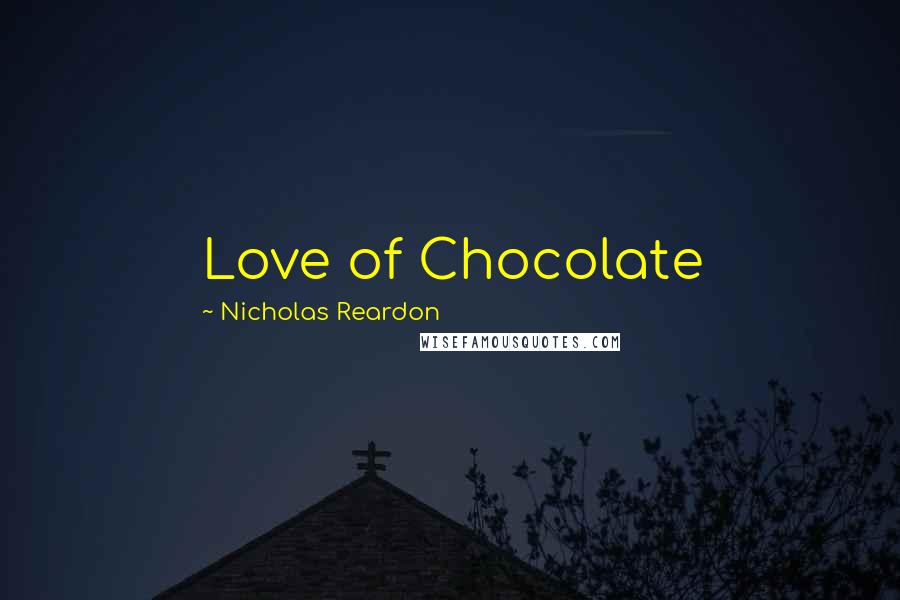 Nicholas Reardon Quotes: Love of Chocolate