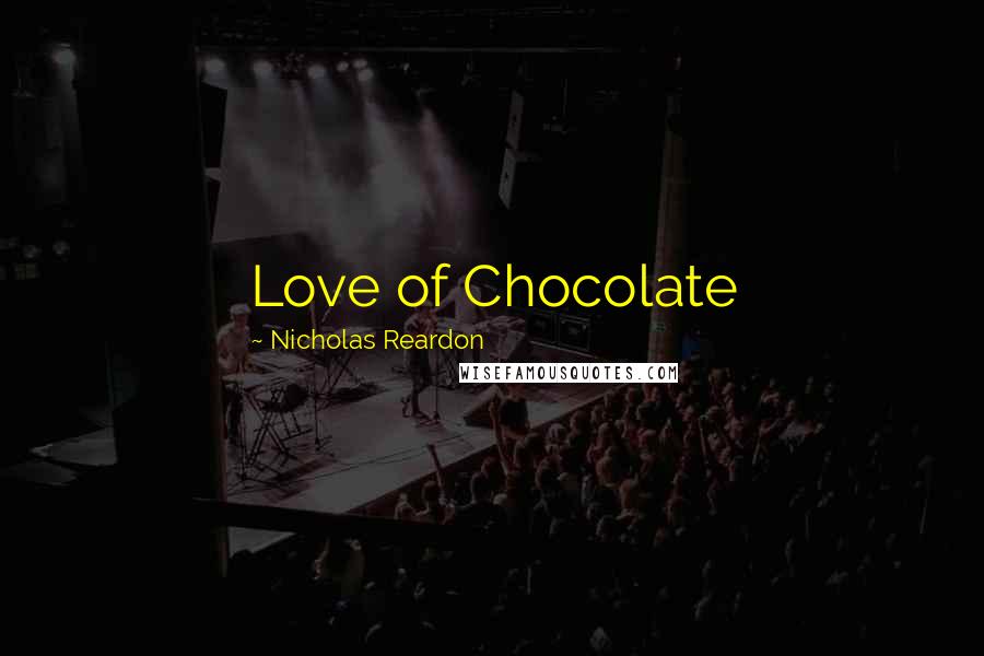 Nicholas Reardon Quotes: Love of Chocolate