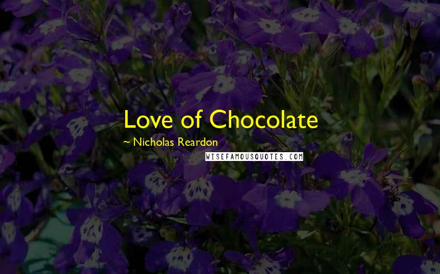 Nicholas Reardon Quotes: Love of Chocolate