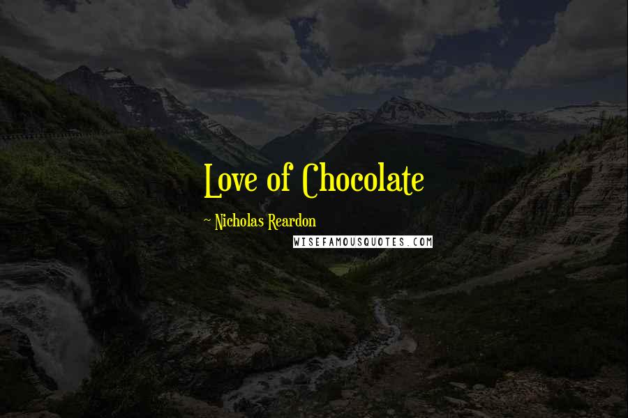 Nicholas Reardon Quotes: Love of Chocolate