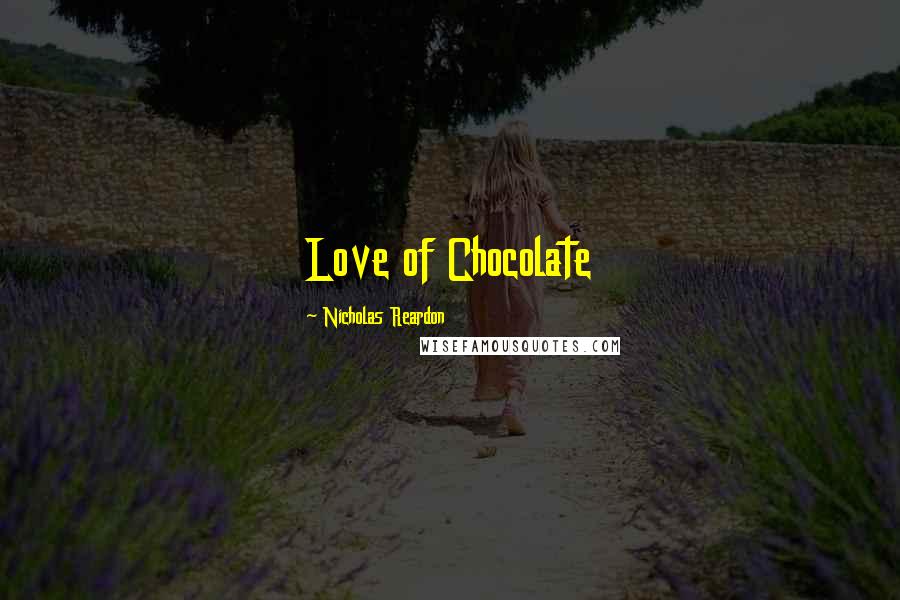 Nicholas Reardon Quotes: Love of Chocolate