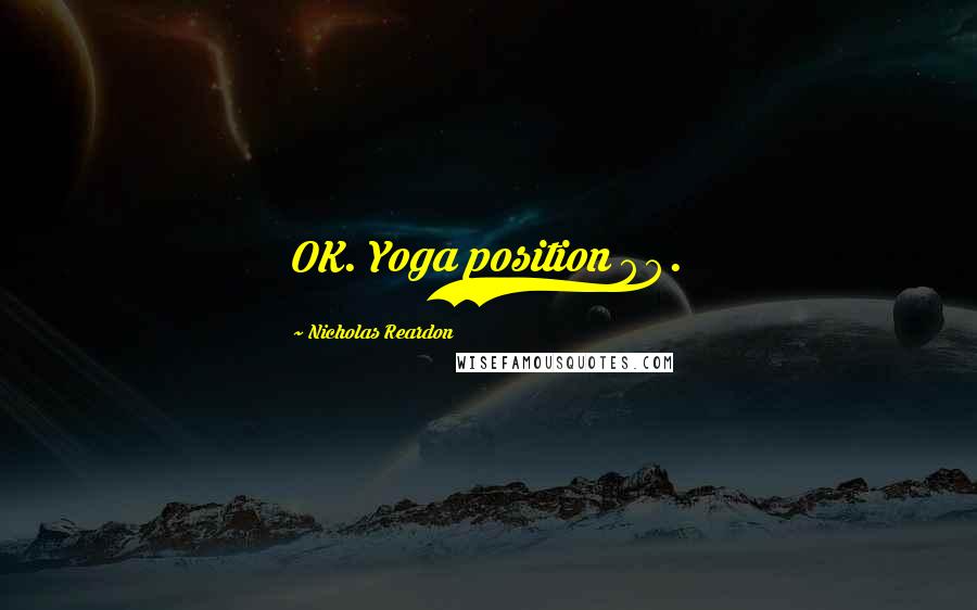 Nicholas Reardon Quotes: OK. Yoga position 99.