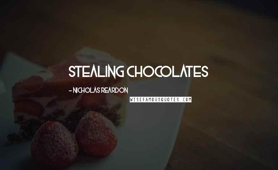 Nicholas Reardon Quotes: stealing chocolates