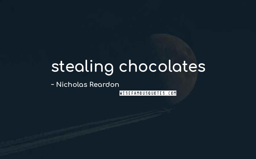 Nicholas Reardon Quotes: stealing chocolates