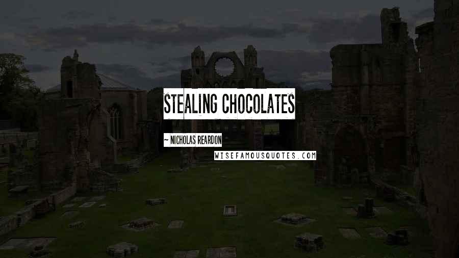 Nicholas Reardon Quotes: stealing chocolates