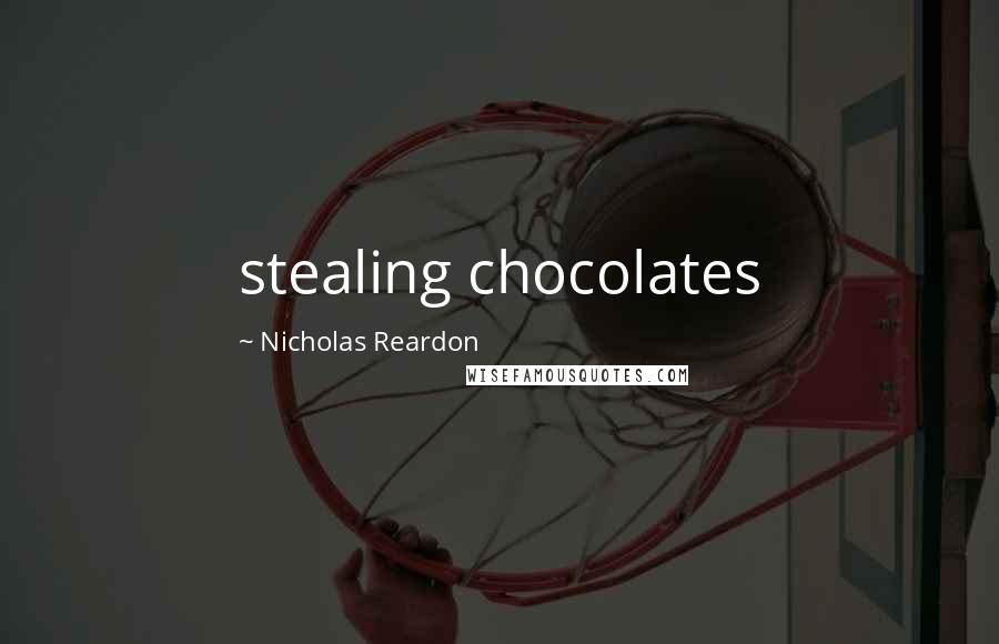 Nicholas Reardon Quotes: stealing chocolates