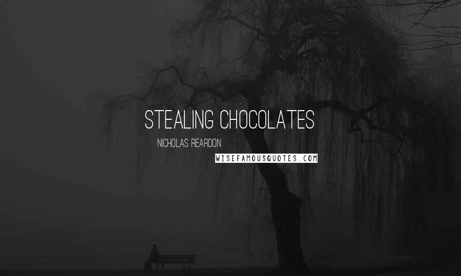 Nicholas Reardon Quotes: stealing chocolates