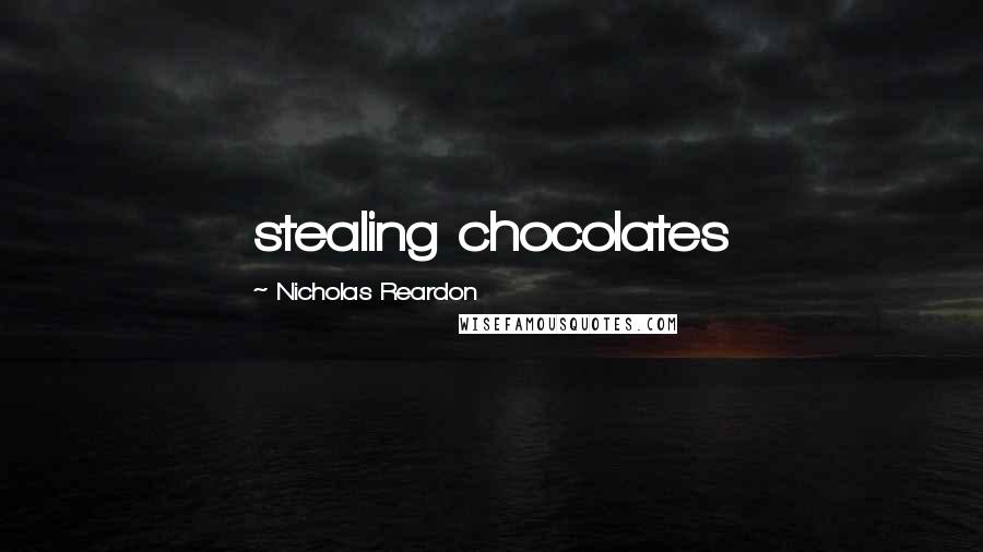 Nicholas Reardon Quotes: stealing chocolates