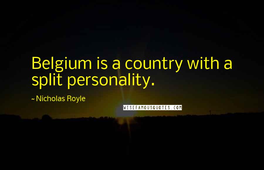 Nicholas Royle Quotes: Belgium is a country with a split personality.