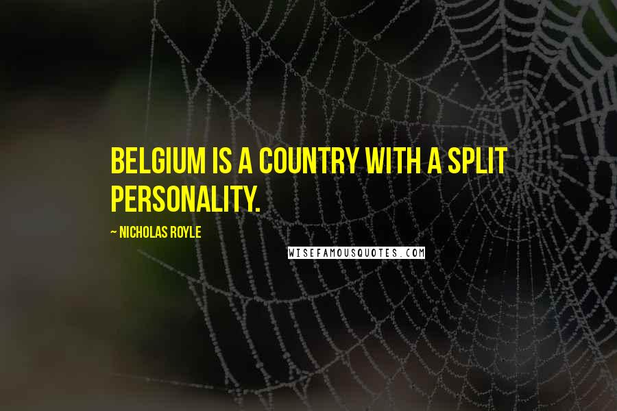 Nicholas Royle Quotes: Belgium is a country with a split personality.