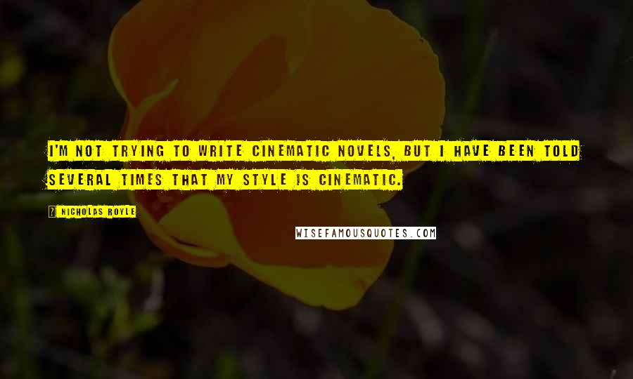 Nicholas Royle Quotes: I'm not trying to write cinematic novels, but I have been told several times that my style is cinematic.