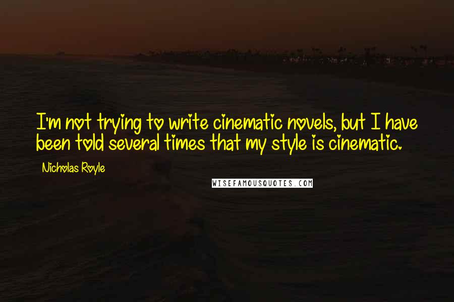 Nicholas Royle Quotes: I'm not trying to write cinematic novels, but I have been told several times that my style is cinematic.